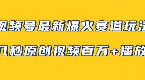 【副业项目8174期】视频号最新爆火赛道玩法，几秒视频可达百万播放，小白即可操作（附素材）-元满创业网
