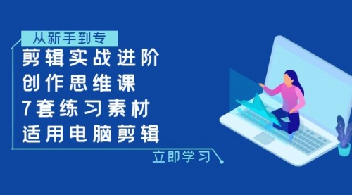 【副业项目8180期】剪辑实战进阶+创作思维课+7套练习素材-适用电脑剪辑-元满创业网