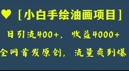 【副业项目8255期】全网首发原创，日引流400+，收益4000+，小白手绘油画项目-元满创业网