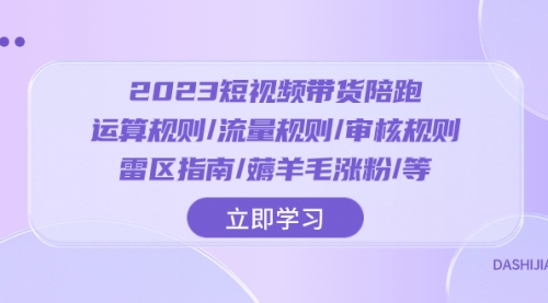 【副业项目8327期】2023短视频·带货陪跑：运算规则/流量规则/审核规则/雷区指南/薅羊毛涨粉-元满创业网