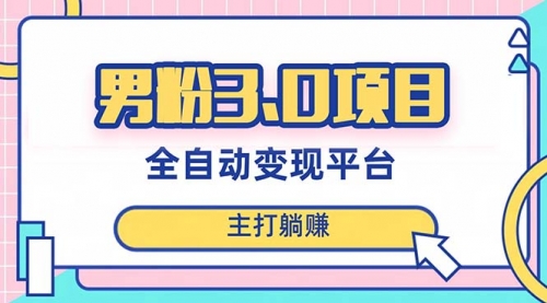 【副业项目8344期】男粉3.0项目，全自动获客渠道，当天见效，新手小白也能简单操作-元满创业网