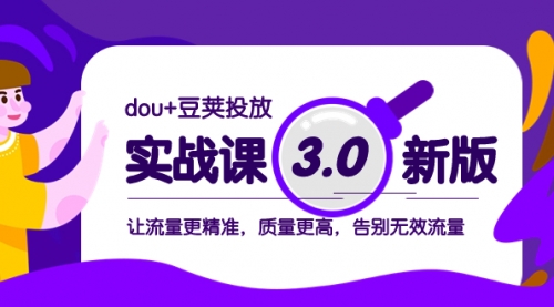 【副业项目8360期】dou+豆荚投放实战课3.0新版，让流量更精准，质量更高，告别无效流量-元满创业网