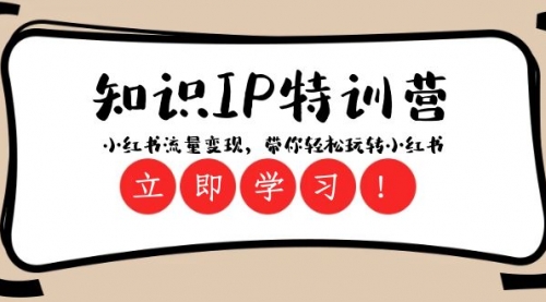 【副业项目8364期】知识IP特训营 ：小红书-流量变现，带你轻松玩转小红书（23节视频课）-元满创业网