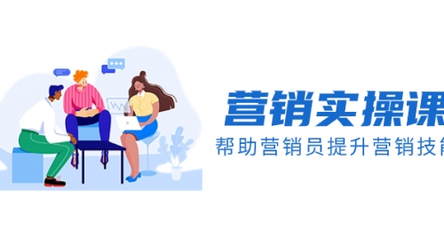 【副业项目8414期】营销实操课，帮助营销员提升营销技能【完结】-元满创业网