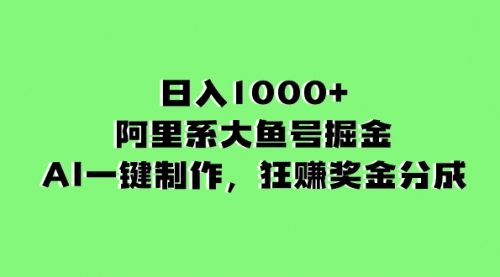 【副业项目8443期】日入1000+的阿里系大鱼号掘金，AI一键制作-元满创业网