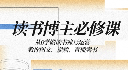 【副业项目8449期】从0学做读书账号运营：教你图文、视频、直播卖书-元满创业网