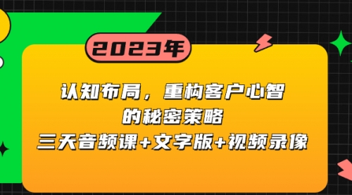 【副业项目8461期】认知 布局，重构客户心智的秘密策略三天音频课+文字版+视频录像-元满创业网