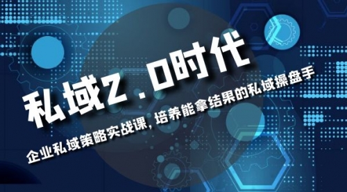 【副业项目8474期】私域-2.0时代：企业私域策略实战课，培养能拿结果的操盘手-元满创业网