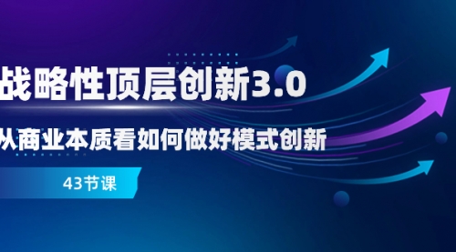 【副业项目8482期】战略性顶层创新-3.0，从商业本质看如何做好模式创新-元满创业网