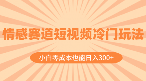 【副业项目8513期】情感赛道短视频冷门玩法，小白零成本也能日入300+-元满创业网