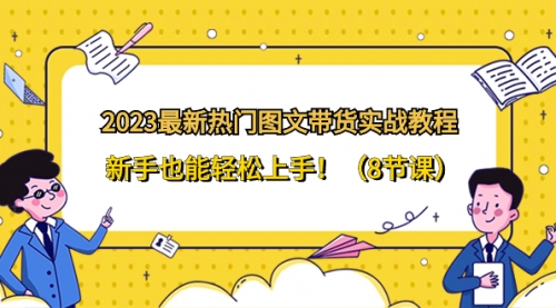 【副业项目8514期】2023最新热门-图文带货实战教程，新手也能轻松上手-元满创业网