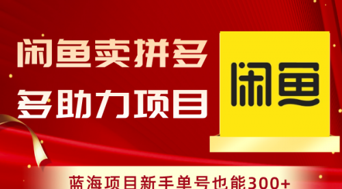 【副业项目8601期】闲鱼卖拼多多助力项目，蓝海项目新手单号也能300+-元满创业网