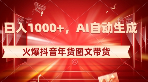 【副业项目8607期】日入1000+火爆抖音年货图文带货，AI自动生成-元满创业网