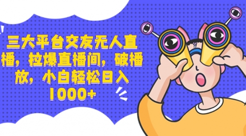 【副业项目8622期】三大平台交友无人直播，拉爆直播间，破播放-元满创业网