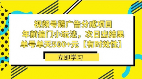 【副业项目8645期】视频号薅广告分成项目，年前偏门小玩法，次日出结果，单号单天500+元-元满创业网