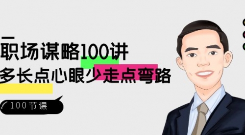 【副业8685期】职场-谋略100讲：多长点心眼少走点弯路（100节视频课）-元满创业网