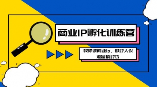 【副业8686期】商业IP-孵化训练营新版，教你做商业Ip，做好人设，流量搞好钱-元满创业网