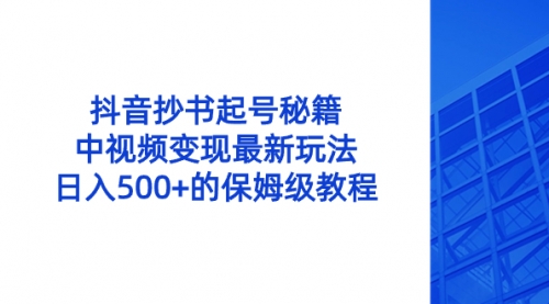 【副业8696期】抖音抄书起号秘籍，中视频变现最新玩法，日入500+的保姆级教程！-元满创业网