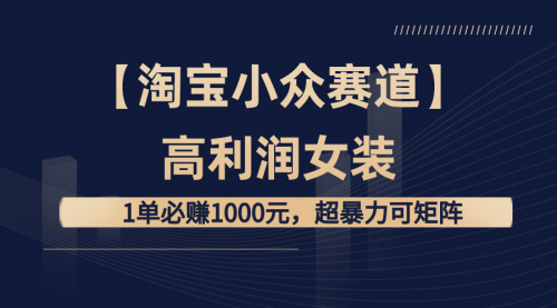 【副业8721期】【淘宝小众赛道】高利润女装：1单必赚1000元-元满创业网