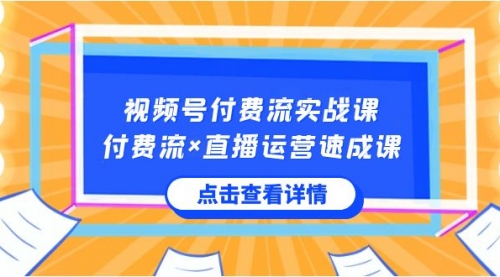 【副业8757期】视频号付费流实战课，付费流×直播运营速成课，让你快速掌握视频号核心-元满创业网