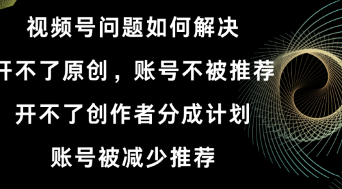 【副业8758期】视频号开不了原创和创作者分成计划解决办法-元满创业网