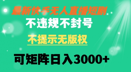 【副业8775期】快手无人直播短剧 不违规 不提示 无版权 可矩阵操作轻松日入3000+-元满创业网