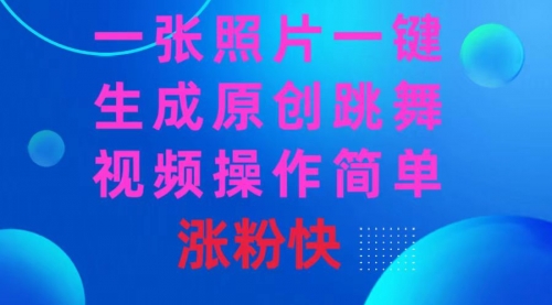 【副业8779期】一张照片，一键生成原创跳舞视频 操作简单涨粉快-元满创业网