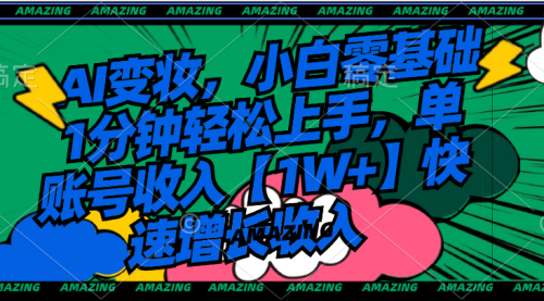 【副业8792期】AI变妆，小白零基础1分钟轻松上手，单账号收入【1W+】快速增长收入-元满创业网