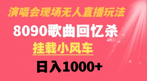 【副业8794期】演唱会现场无人直播8090年代歌曲回忆收割机 挂载小风车日入1000+-元满创业网