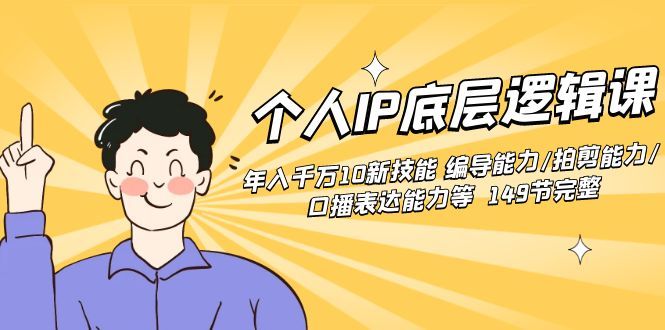 【副业8872期】个人IP底层逻辑课：年入千万10新技能 编导能力/拍剪能力/口播表达能力等.-元满创业网
