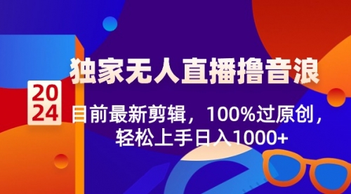【副业8925期】2024独家无人直播撸音浪，目前最新剪辑，100%过原创-元满创业网
