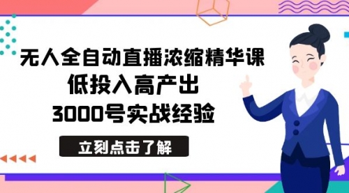 【副业8936期】最新无人全自动直播浓缩精华课，低投入高产出，3000号实战经验-元满创业网