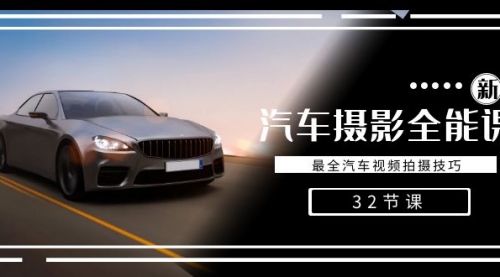 【副业8945期】轻松汽车摄影-全能课，最全汽车视频拍摄技巧（32节课）-元满创业网