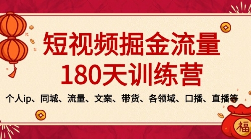 【副业8979期】短视频-掘金流量180天训练营，个人ip、同城、流量、文案、带货、各领域-元满创业网