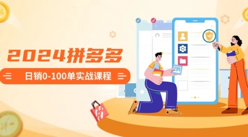 【副业8980期】2024拼多多日销0-100单实战课程：新手注册开店到日销100单整套流程-元满创业网