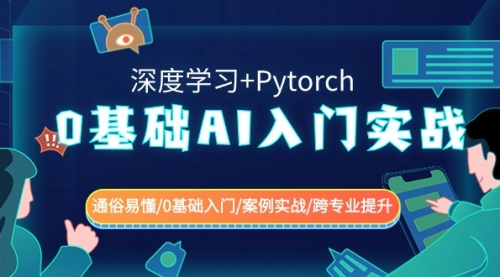 【副业8981期】0基础 AI入门实战(深度学习+Pytorch) 通俗易懂/0基础入门/案例实战/-元满创业网
