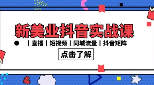 【副业8996期】新美业抖音实战课丨直播丨短视频丨同城流量丨抖音矩阵（30节课）-元满创业网