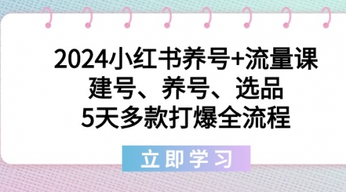 【副业8999期】2024小红书养号+流量课：建号、养号、选品，5天多款打爆全流程-元满创业网