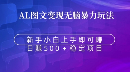 【副业9005期】无脑暴力Al图文变现 上手即赚 日赚500＋-元满创业网