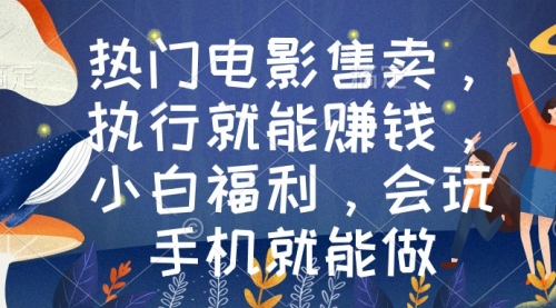 【副业9018期】热门电影售卖，执行就能赚钱，小白福利，会玩手机就能做-元满创业网