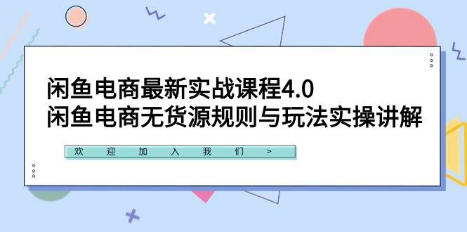 闲鱼电商最新实战课程4.0：闲鱼电商无货源规则与玩法实操讲解！-元满创业网