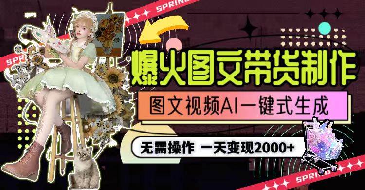 一天利润2000+，爆火图文带货制作,图片文案视频AI一键式生成，无需操作-元满创业网