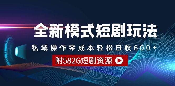 全新模式短剧玩法–私域操作零成本轻松日收600+（附582G短剧资源）-元满创业网