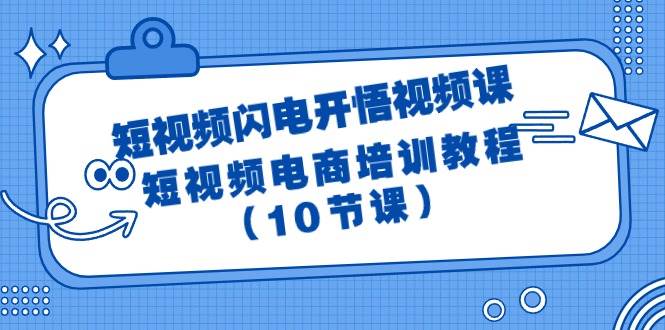 短视频-闪电开悟视频课：短视频电商培训教程（10节课）-元满创业网