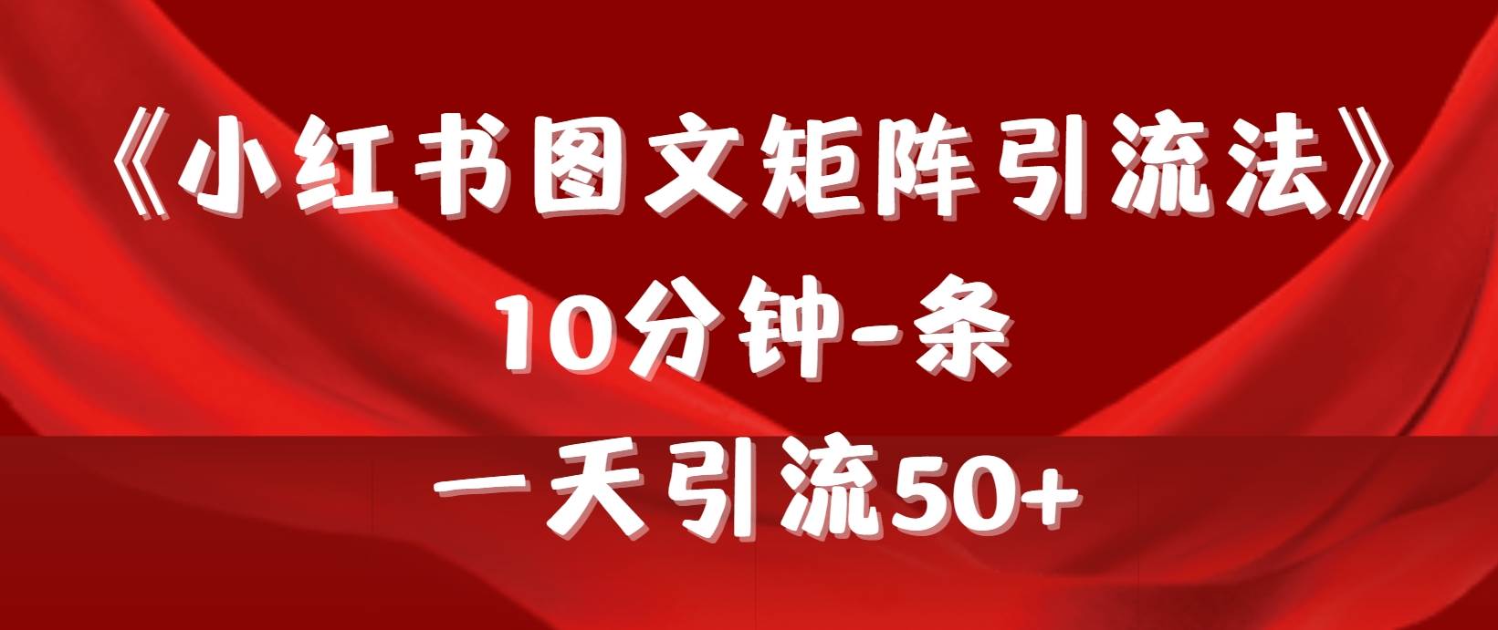 《小红书图文矩阵引流法》 10分钟-条 ，一天引流50+-元满创业网