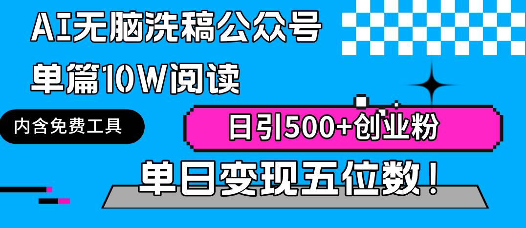 AI无脑洗稿公众号单篇10W阅读，日引500+创业粉单日变现五位数！-元满创业网