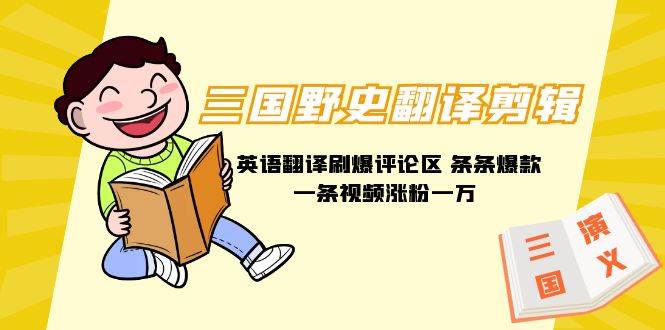 三国野史翻译剪辑 英语翻译刷爆评论区 条条爆款一条视频涨粉1w+附888G素材-元满创业网