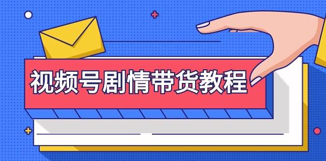 视频号剧情带货教程：注册视频号-找剧情视频-剪辑-修改剧情-去重/等等-元满创业网