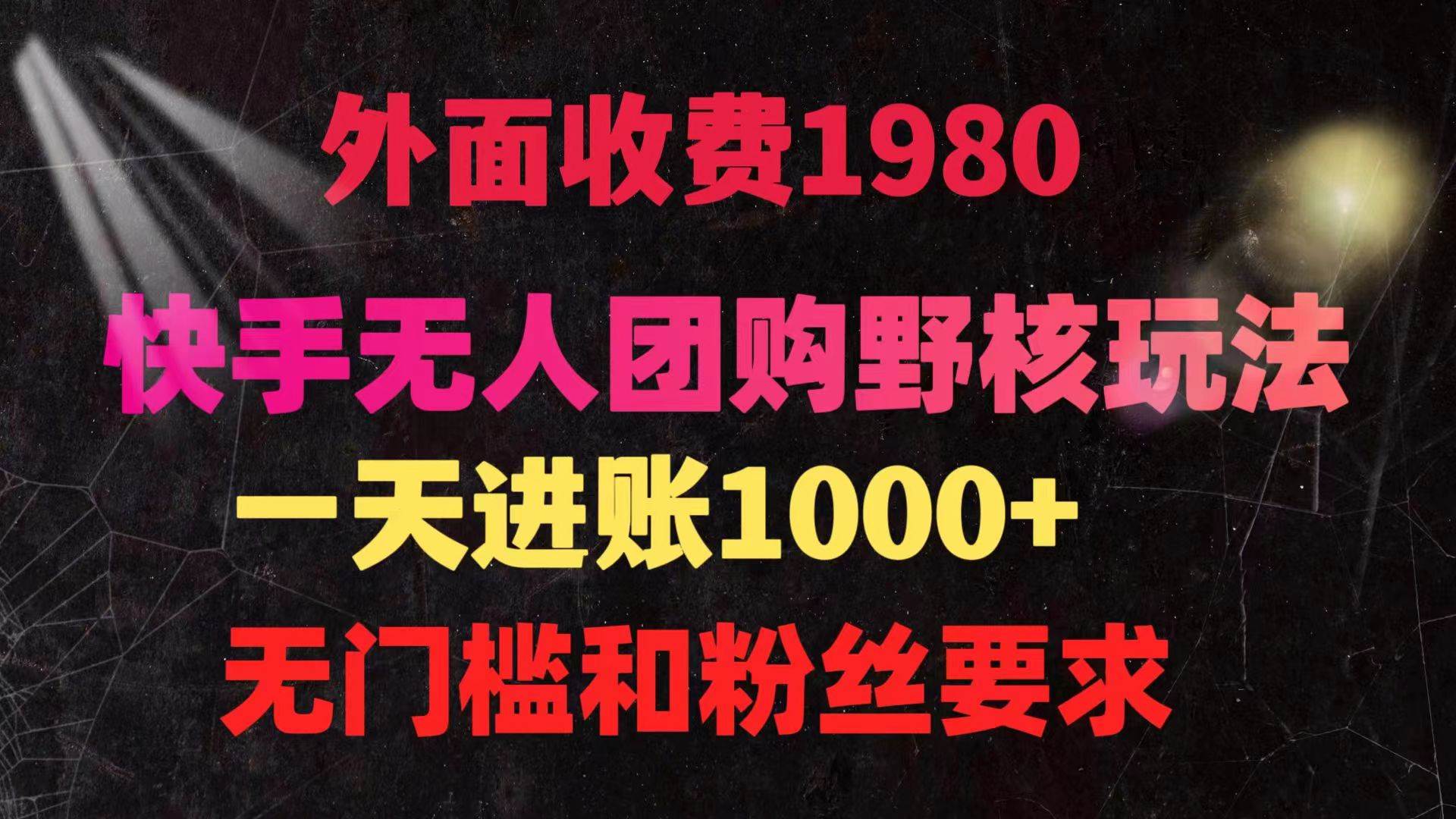 快手无人团购带货野核玩法，一天4位数 无任何门槛-元满创业网