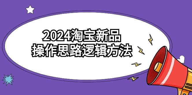 2024淘宝新品操作思路逻辑方法（6节视频课）-元满创业网